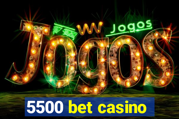 5500 bet casino